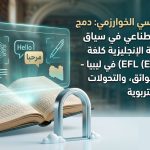 صورة بارزة أكاديمية حديثة بعنوان بارز باللغة العربية يقرأ: "الفصل الدراسي الخوارزمي: دمج الذكاء الاصطناعي في سياق تدريس اللغة الإنجليزية كلغة أجنبية (EFL) في ليبيا - الفرص، والعوائق، والتحولات التربوية". تظهر على يسار الصورة واجهة هولوغرافية متوهجة فوق كتاب مفتوح، تعرض رموزًا للذكاء الاصطناعي، والشبكات العصبية، والترجمة ("Hello" و"مرحبا")، وقلمًا يكتب، وخريطة مبسطة لليبيا. الخلفية عبارة عن دمج ضبابي لمكتبة كلاسيكية وخلايا بيانات رقمية، مما يرمز إلى التحول من التعليم التقليدي إلى الحديث.